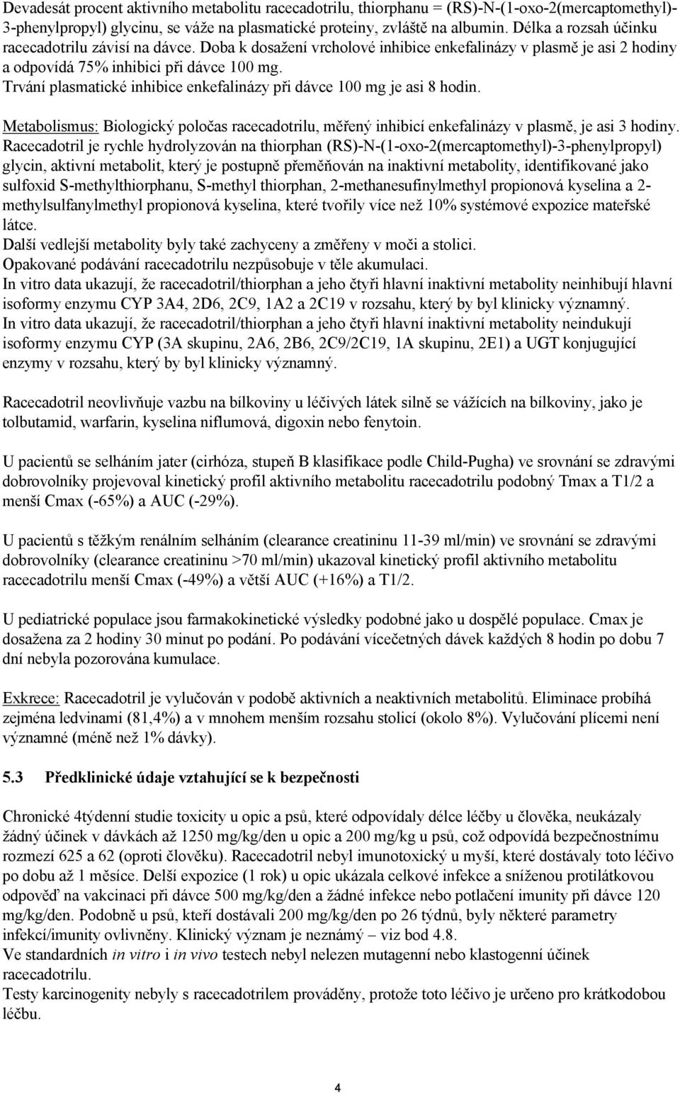 Trvání plasmatické inhibice enkefalinázy při dávce 100 mg je asi 8 hodin. Metabolismus: Biologický poločas racecadotrilu, měřený inhibicí enkefalinázy v plasmě, je asi 3 hodiny.