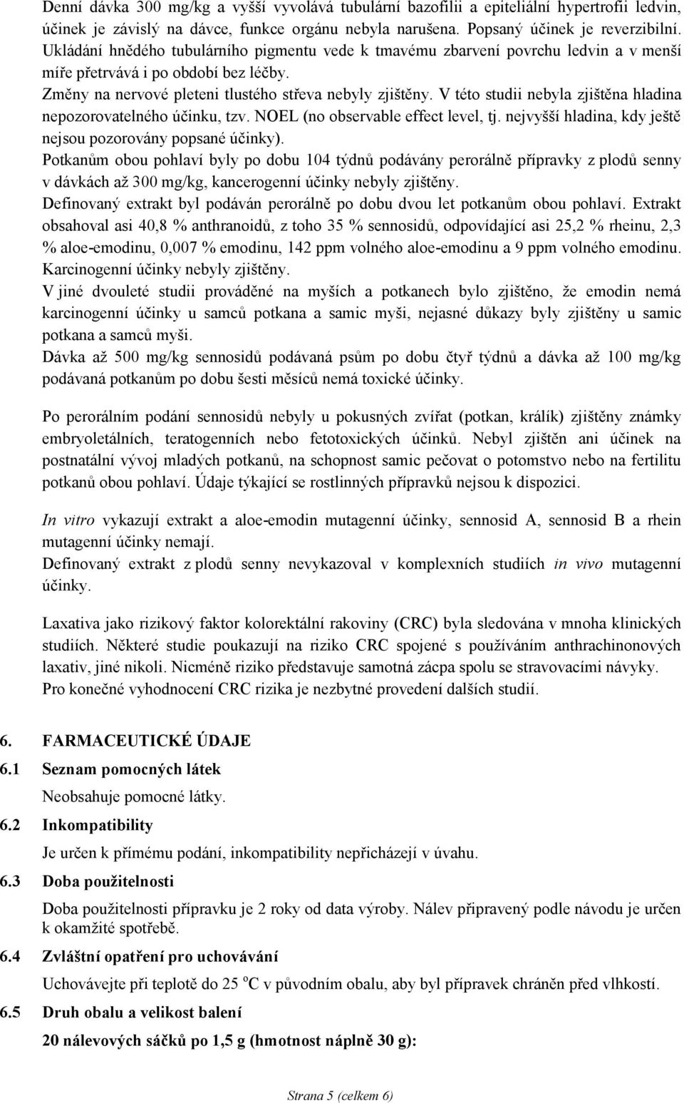 V této studii nebyla zjištěna hladina nepozorovatelného účinku, tzv. NOEL (no observable effect level, tj. nejvyšší hladina, kdy ještě nejsou pozorovány popsané účinky).