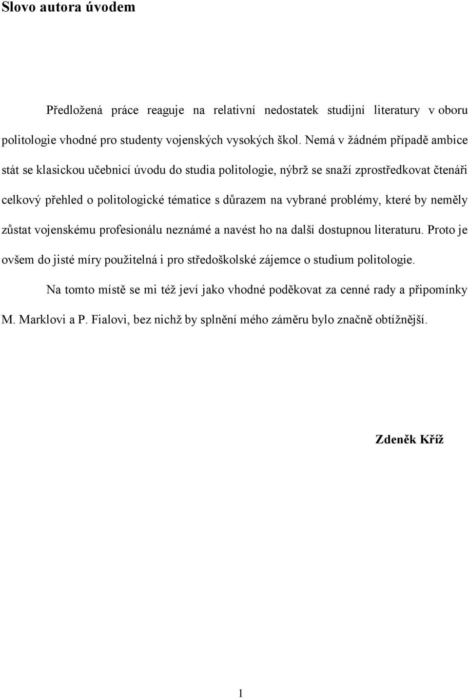 vybrané problémy, které by neměly zůstat vojenskému profesionálu neznámé a navést ho na další dostupnou literaturu.