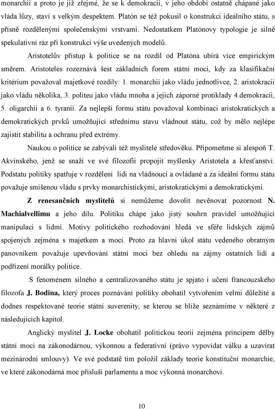 Aristotelův přístup k politice se na rozdíl od Platóna ubírá více empirickým směrem.