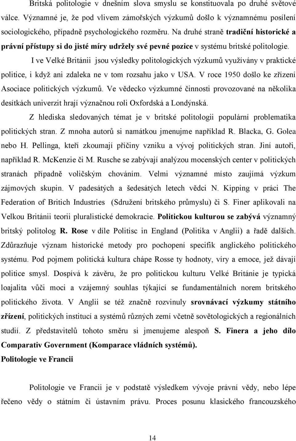 Na druhé straně tradiční historické a právní přístupy si do jisté míry udržely své pevné pozice v systému britské politologie.