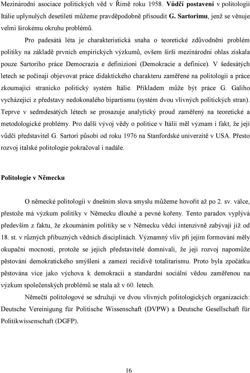 Pro padesátá léta je charakteristická snaha o teoretické zdůvodnění problém politiky na základě prvních empirických výzkumů, ovšem širší mezinárodní ohlas získala pouze Sartoriho práce Democrazia e