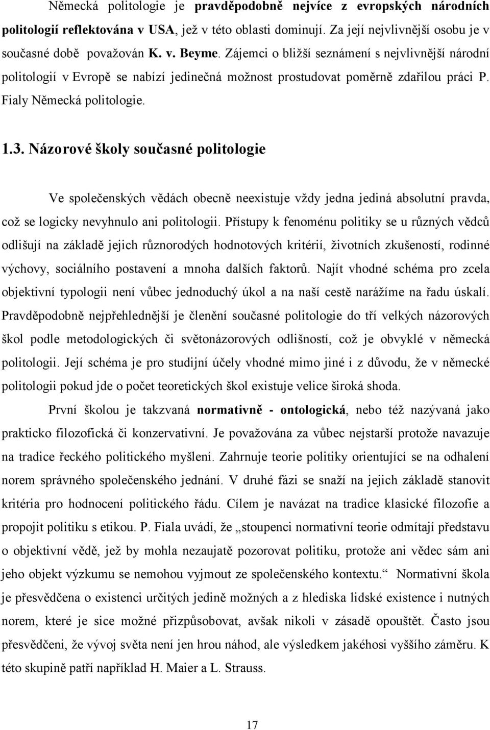 Názorové školy současné politologie Ve společenských vědách obecně neexistuje vždy jedna jediná absolutní pravda, což se logicky nevyhnulo ani politologii.