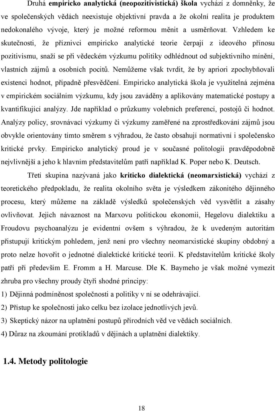 Vzhledem ke skutečnosti, že příznivci empiricko analytické teorie čerpají z ideového přínosu pozitivismu, snaží se při vědeckém výzkumu politiky odhlédnout od subjektivního mínění, vlastních zájmů a