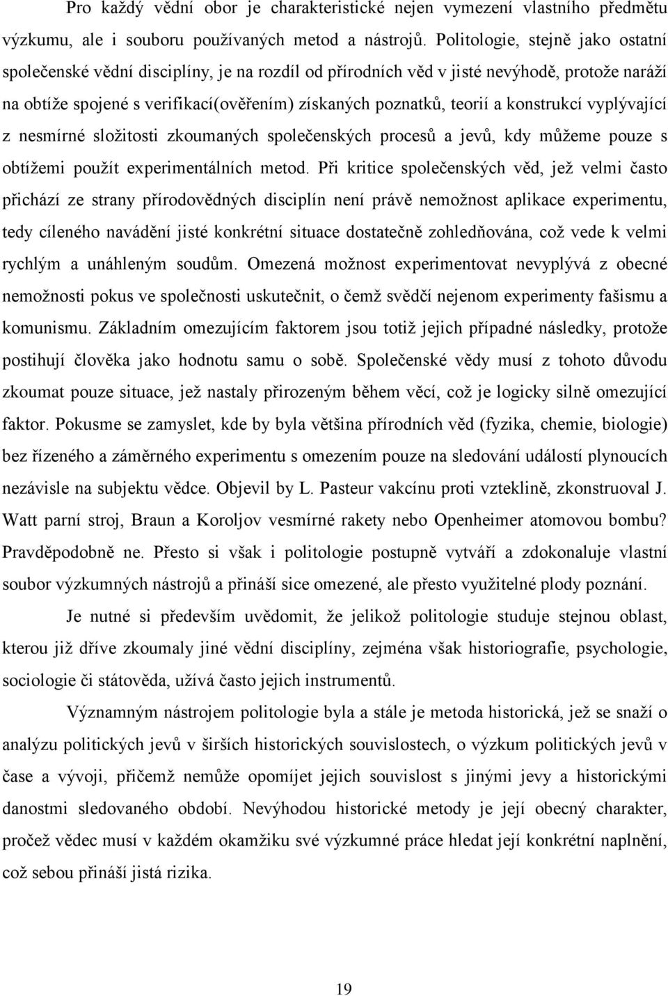 konstrukcí vyplývající z nesmírné složitosti zkoumaných společenských procesů a jevů, kdy můžeme pouze s obtížemi použít experimentálních metod.