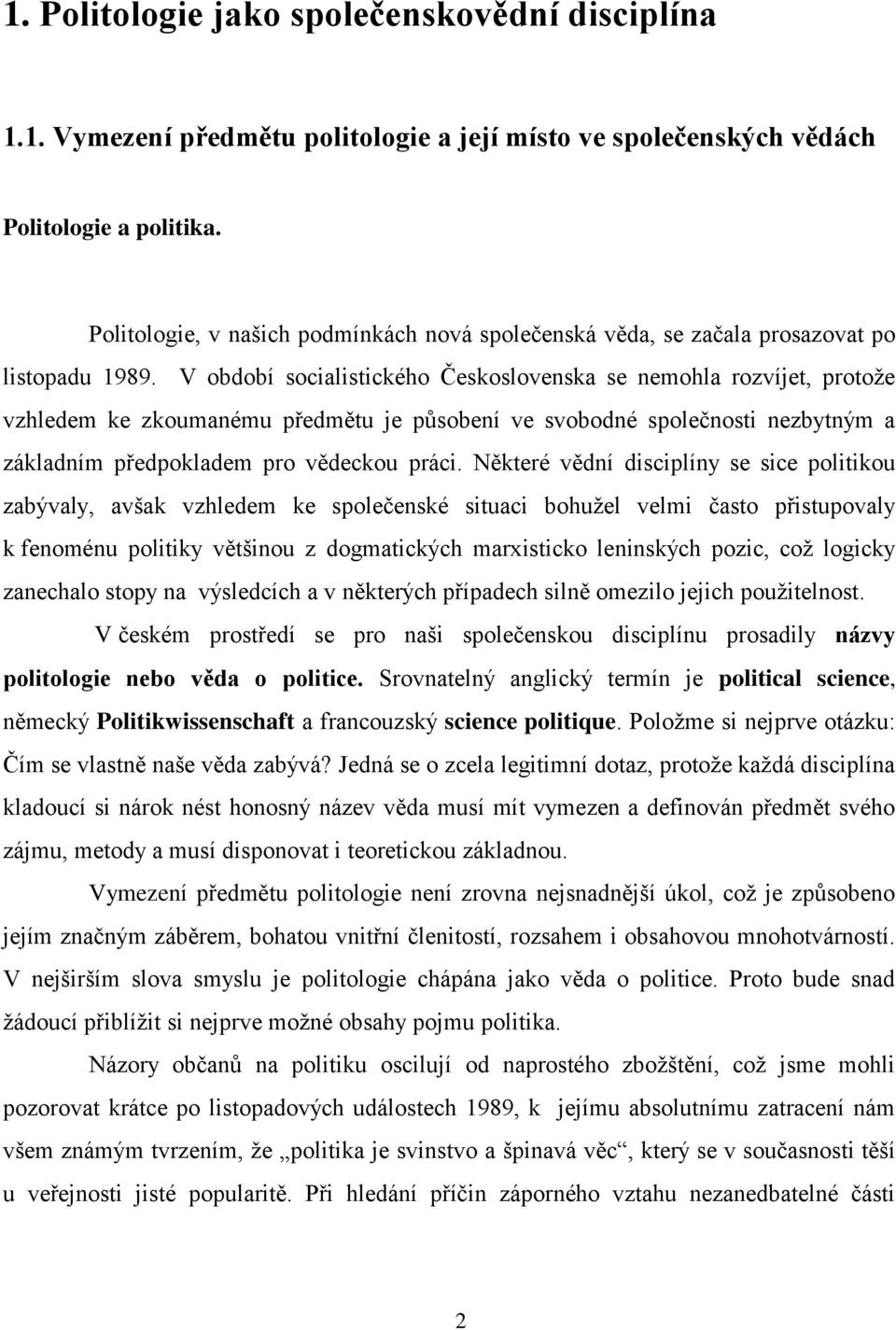 V období socialistického Československa se nemohla rozvíjet, protože vzhledem ke zkoumanému předmětu je působení ve svobodné společnosti nezbytným a základním předpokladem pro vědeckou práci.