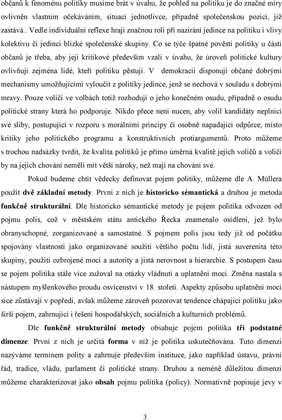 Co se týče špatné pověsti politiky u části občanů je třeba, aby její kritikové především vzali v úvahu, že úroveň politické kultury ovlivňují zejména lidé, kteří politiku pěstují.