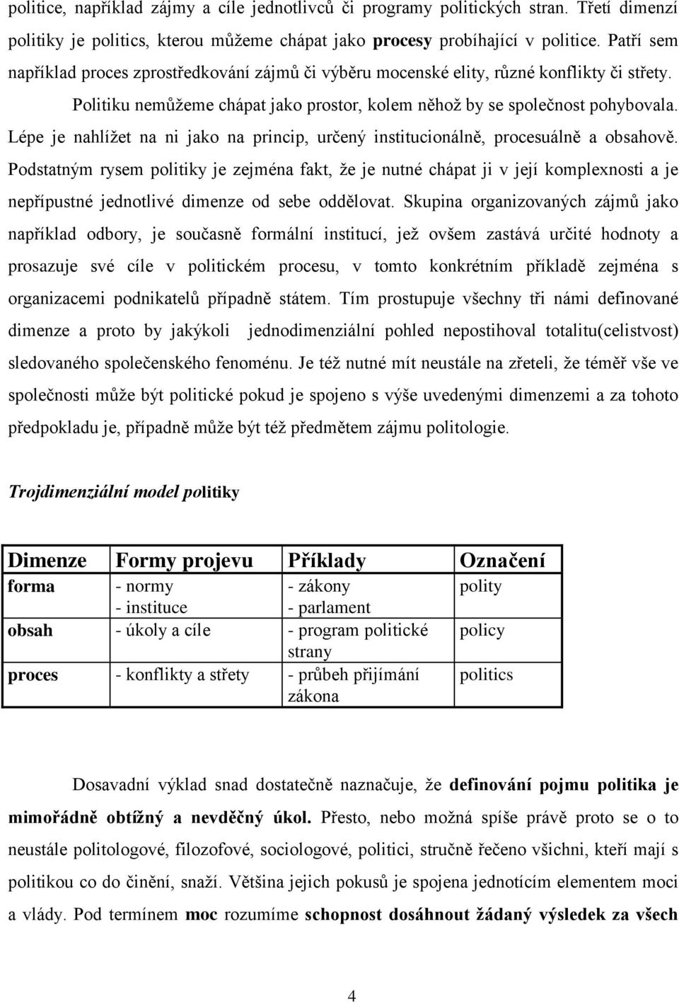 Lépe je nahlížet na ni jako na princip, určený institucionálně, procesuálně a obsahově.