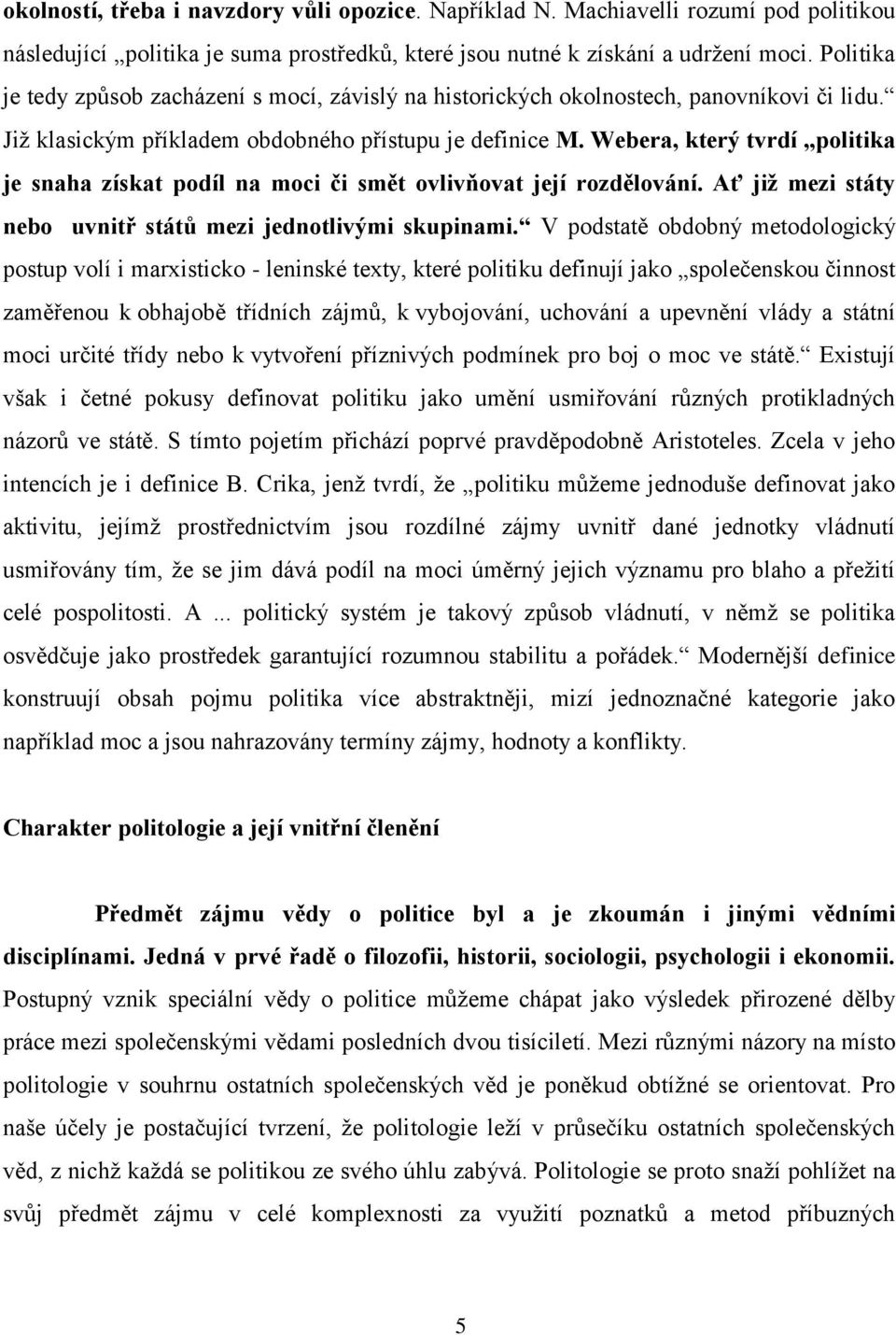 Webera, který tvrdí politika je snaha získat podíl na moci či smět ovlivňovat její rozdělování. Ať již mezi státy nebo uvnitř států mezi jednotlivými skupinami.