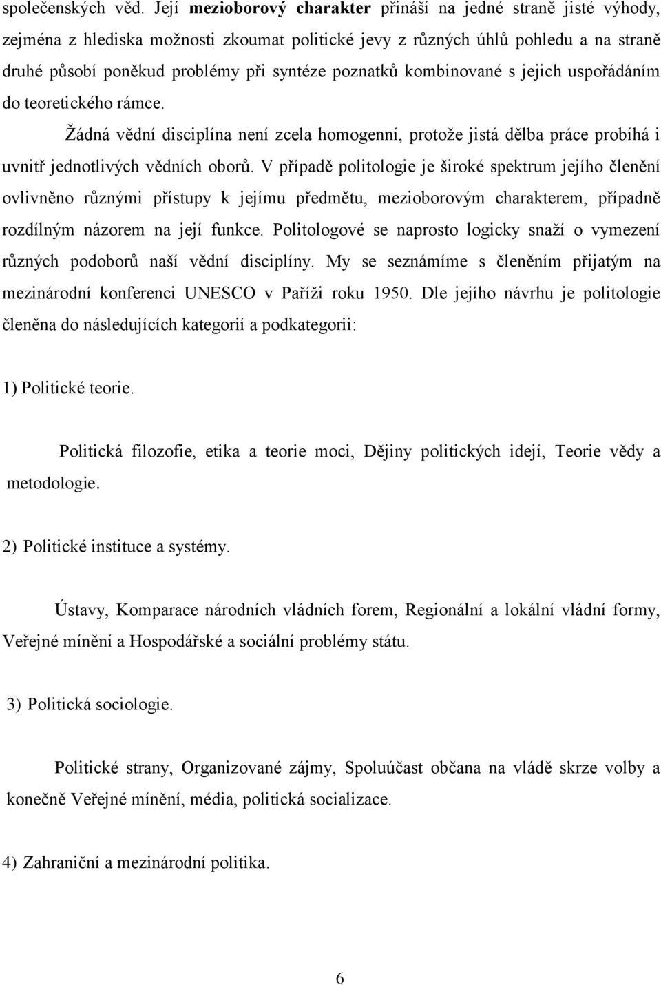 poznatků kombinované s jejich uspořádáním do teoretického rámce. Žádná vědní disciplína není zcela homogenní, protože jistá dělba práce probíhá i uvnitř jednotlivých vědních oborů.