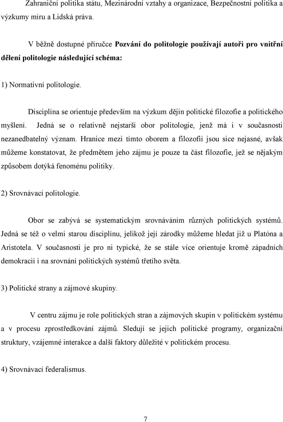 Disciplína se orientuje především na výzkum dějin politické filozofie a politického myšlení. Jedná se o relativně nejstarší obor politologie, jenž má i v současnosti nezanedbatelný význam.