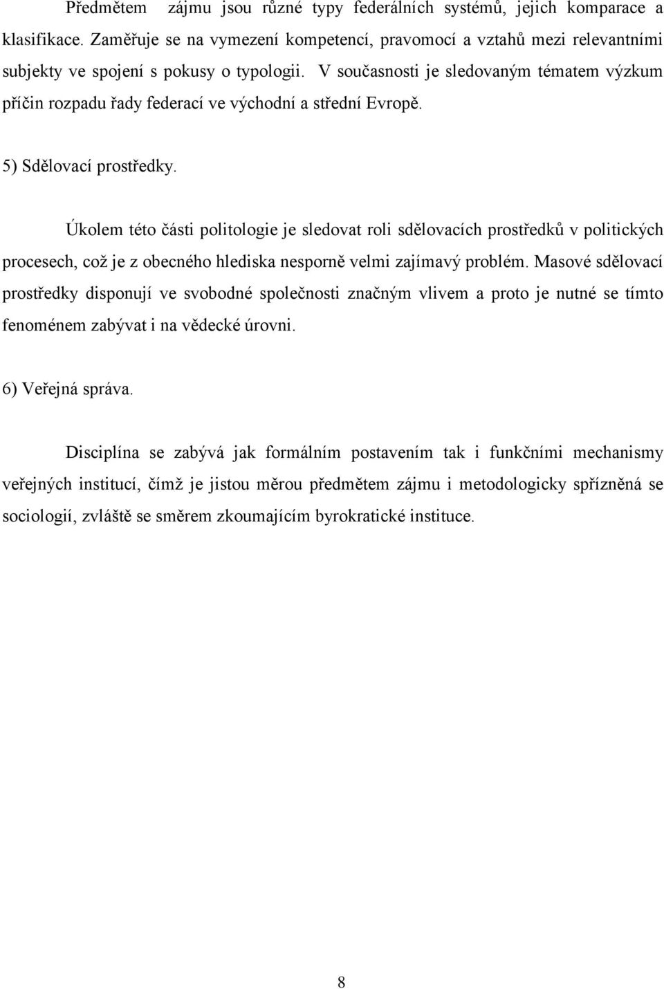 Úkolem této části politologie je sledovat roli sdělovacích prostředků v politických procesech, což je z obecného hlediska nesporně velmi zajímavý problém.