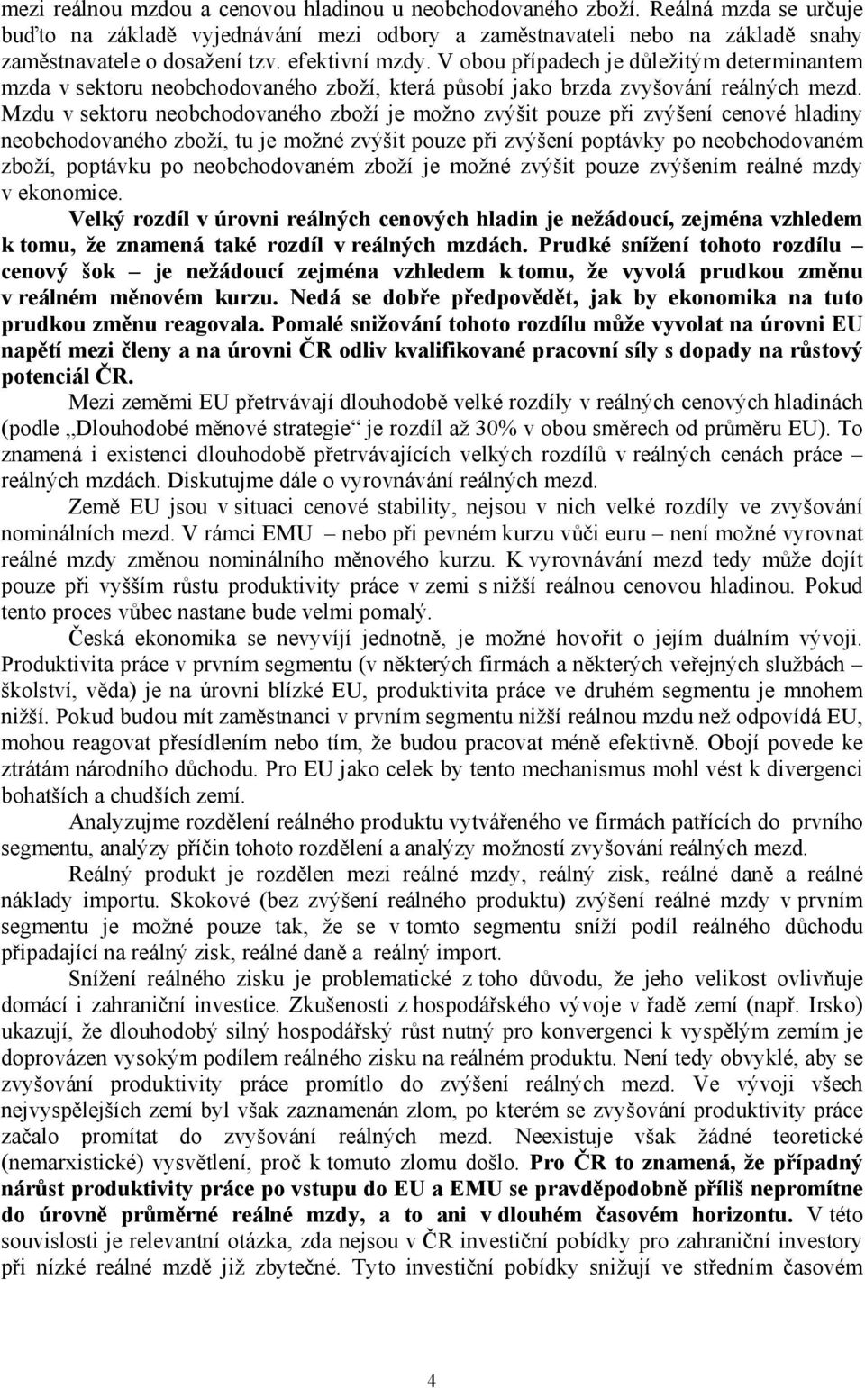 Mzdu v sektoru neobchodovaného zboží je možno zvýšit pouze při zvýšení cenové hladiny neobchodovaného zboží, tu je možné zvýšit pouze při zvýšení poptávky po neobchodovaném zboží, poptávku po