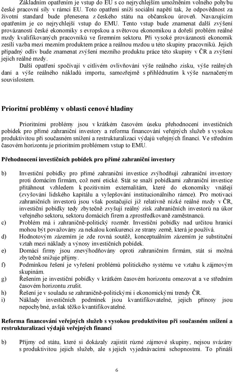 Tento vstup bude znamenat další zvýšení provázanosti české ekonomiky s evropskou a světovou ekonomikou a dořeší problém reálné mzdy kvalifikovaných pracovníků ve firemním sektoru.