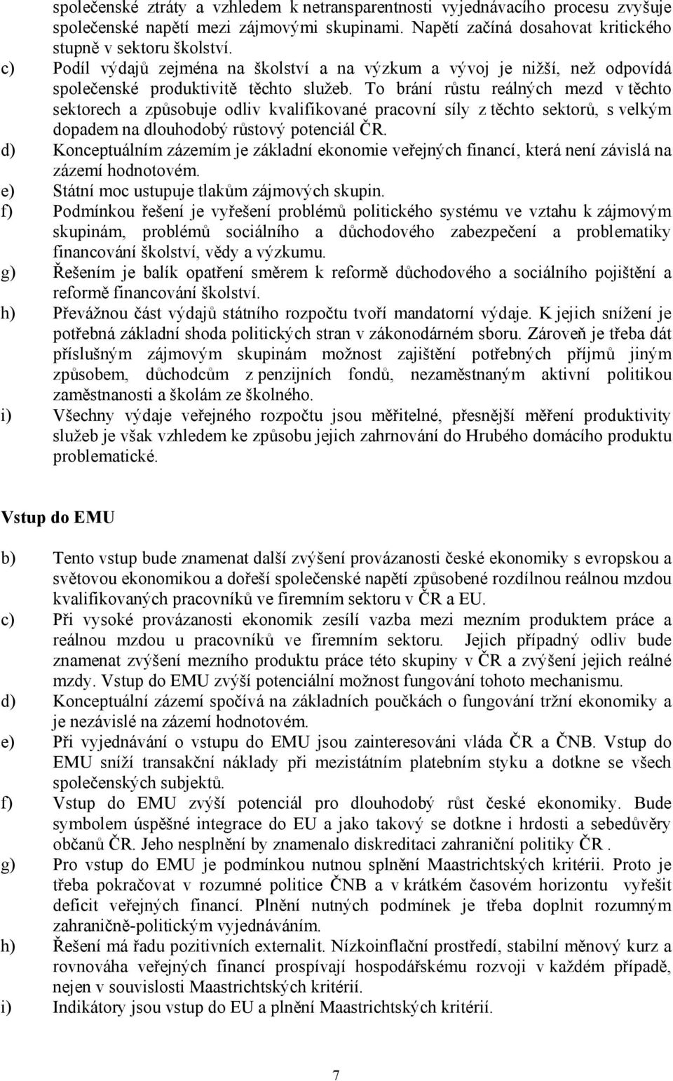 To brání růstu reálných mezd v těchto sektorech a způsobuje odliv kvalifikované pracovní síly z těchto sektorů, s velkým dopadem na dlouhodobý růstový potenciál ČR.