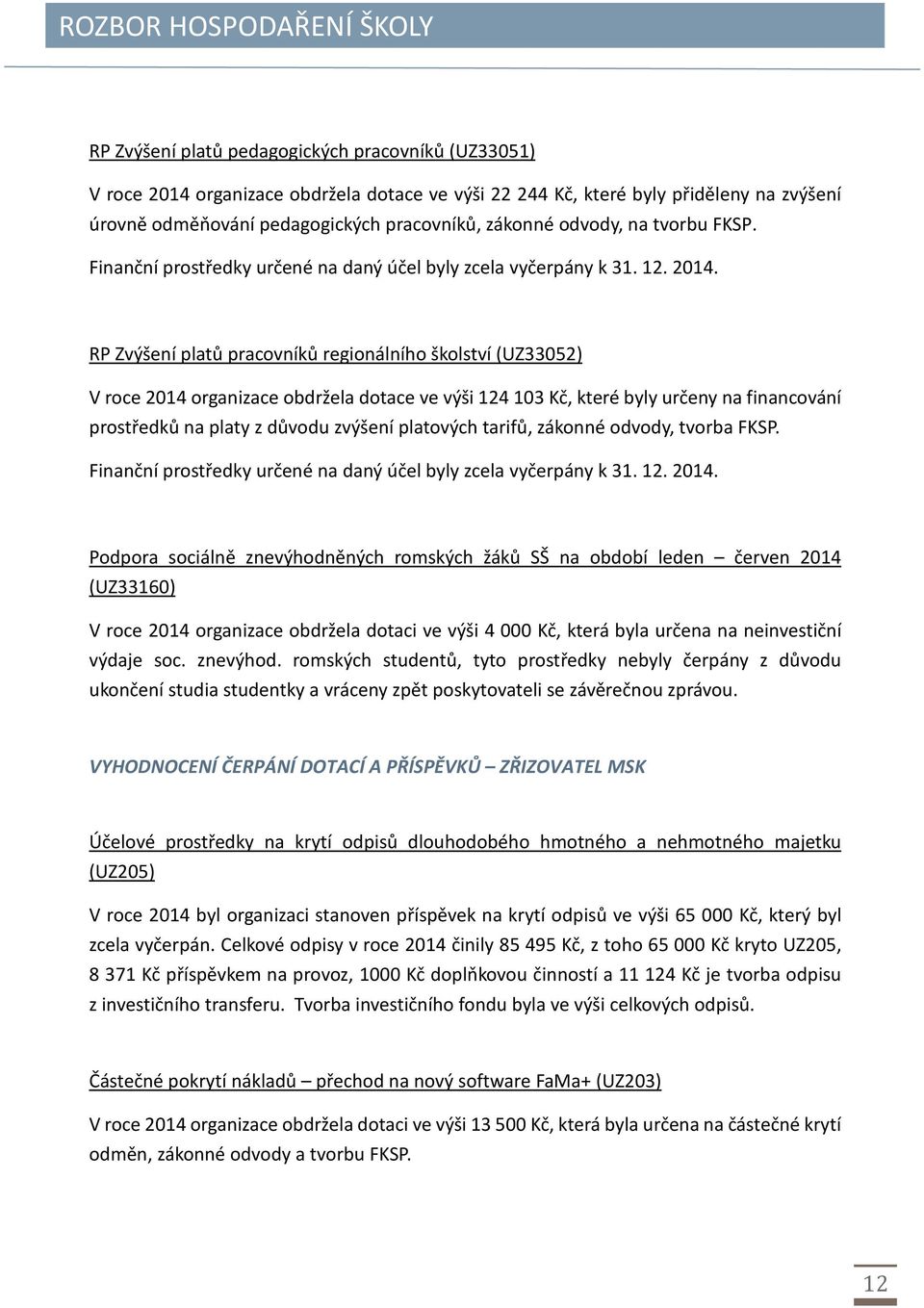 RP Zvýšení platů pracovníků regionálního školství (UZ33052) V roce 2014 organizace obdržela dotace ve výši 124103 Kč, které byly určeny na financování prostředků na platy z důvodu zvýšení platových