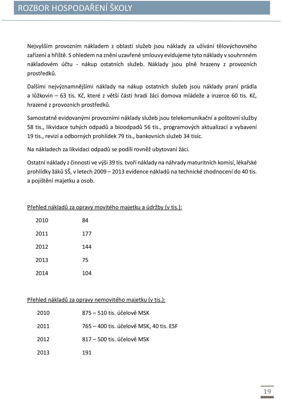 Dalšími nejvýznamnějšími náklady na nákup ostatních služeb jsou náklady praní prádla a lůžkovin 63 tis. Kč, které z větší části hradí žáci domova mládeže a inzerce 60 tis.