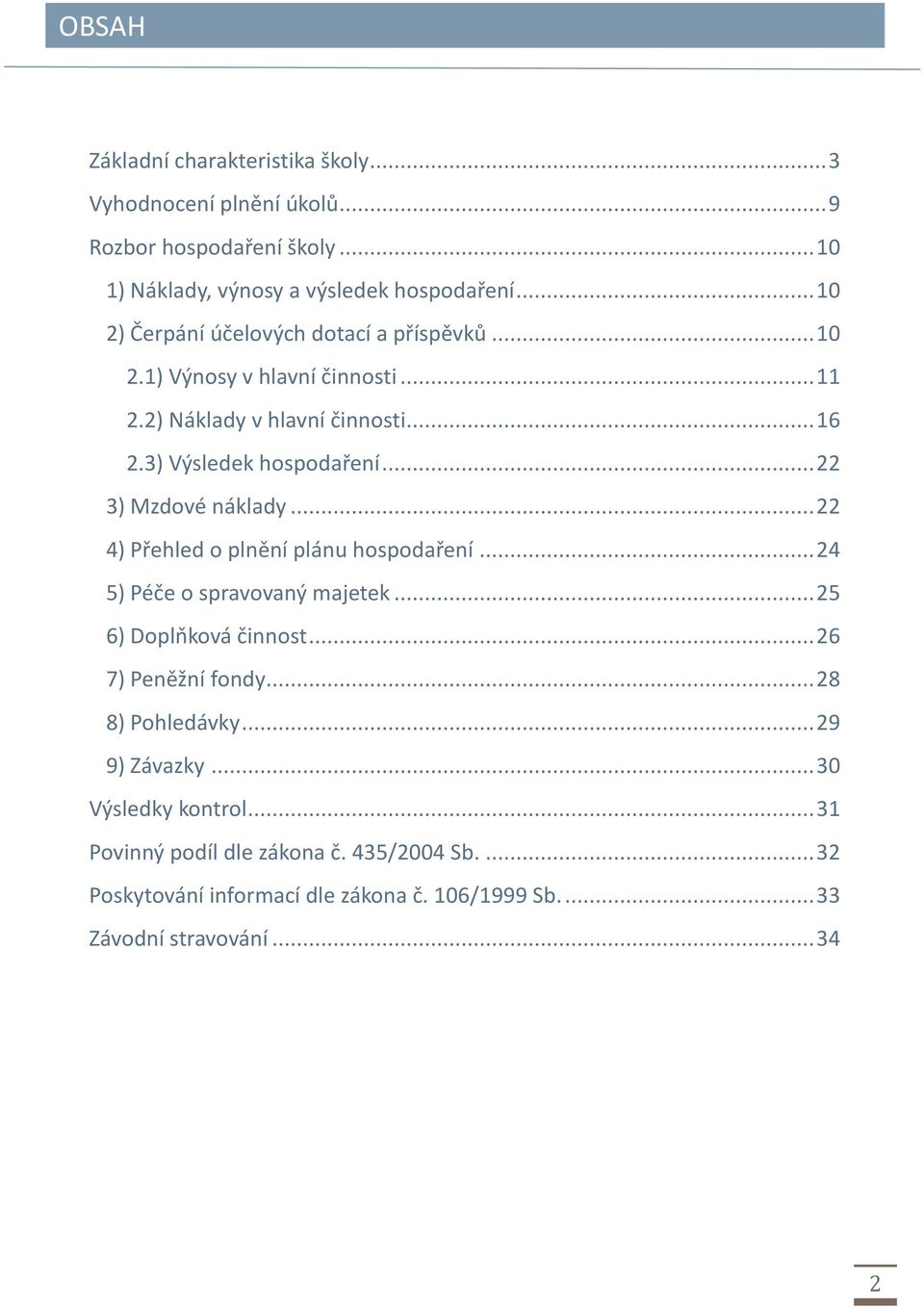 .. 22 3) Mzdové náklady... 22 4) Přehled o plnění plánu hospodaření... 24 5) Péče o spravovaný majetek... 25 6) Doplňková činnost... 26 7) Peněžní fondy.