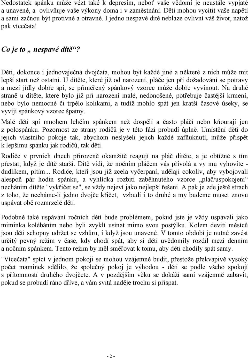 Děti, dokonce i jednovaječná dvojčata, mohou být každé jiné a některé z nich může mít lepší start než ostatní.