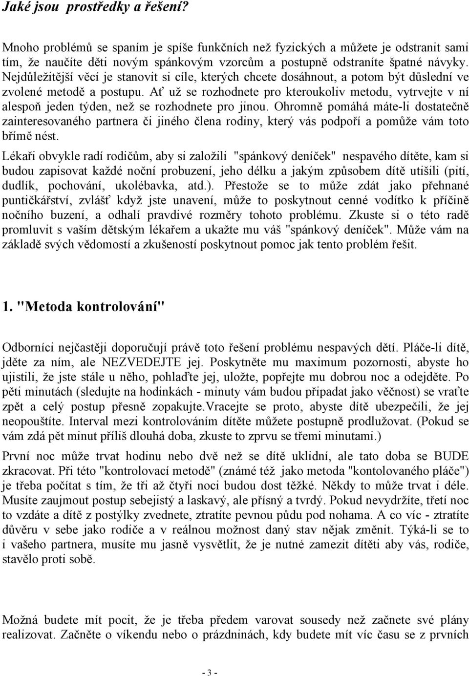 Ať už se rozhodnete pro kteroukoliv metodu, vytrvejte v ní alespoň jeden týden, než se rozhodnete pro jinou.