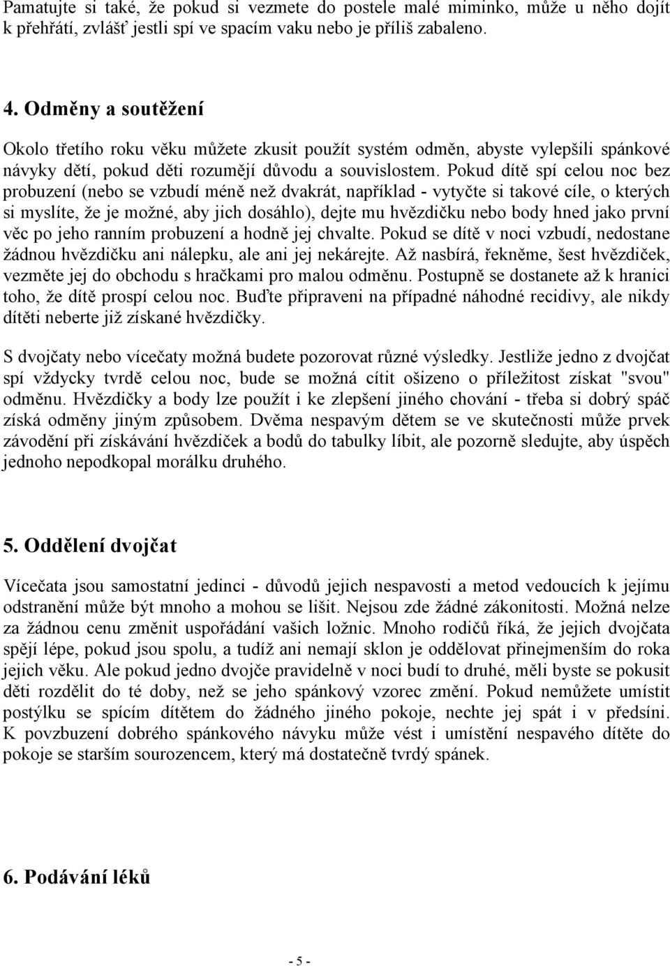 Pokud dítě spí celou noc bez probuzení (nebo se vzbudí méně než dvakrát, například - vytyčte si takové cíle, o kterých si myslíte, že je možné, aby jich dosáhlo), dejte mu hvězdičku nebo body hned