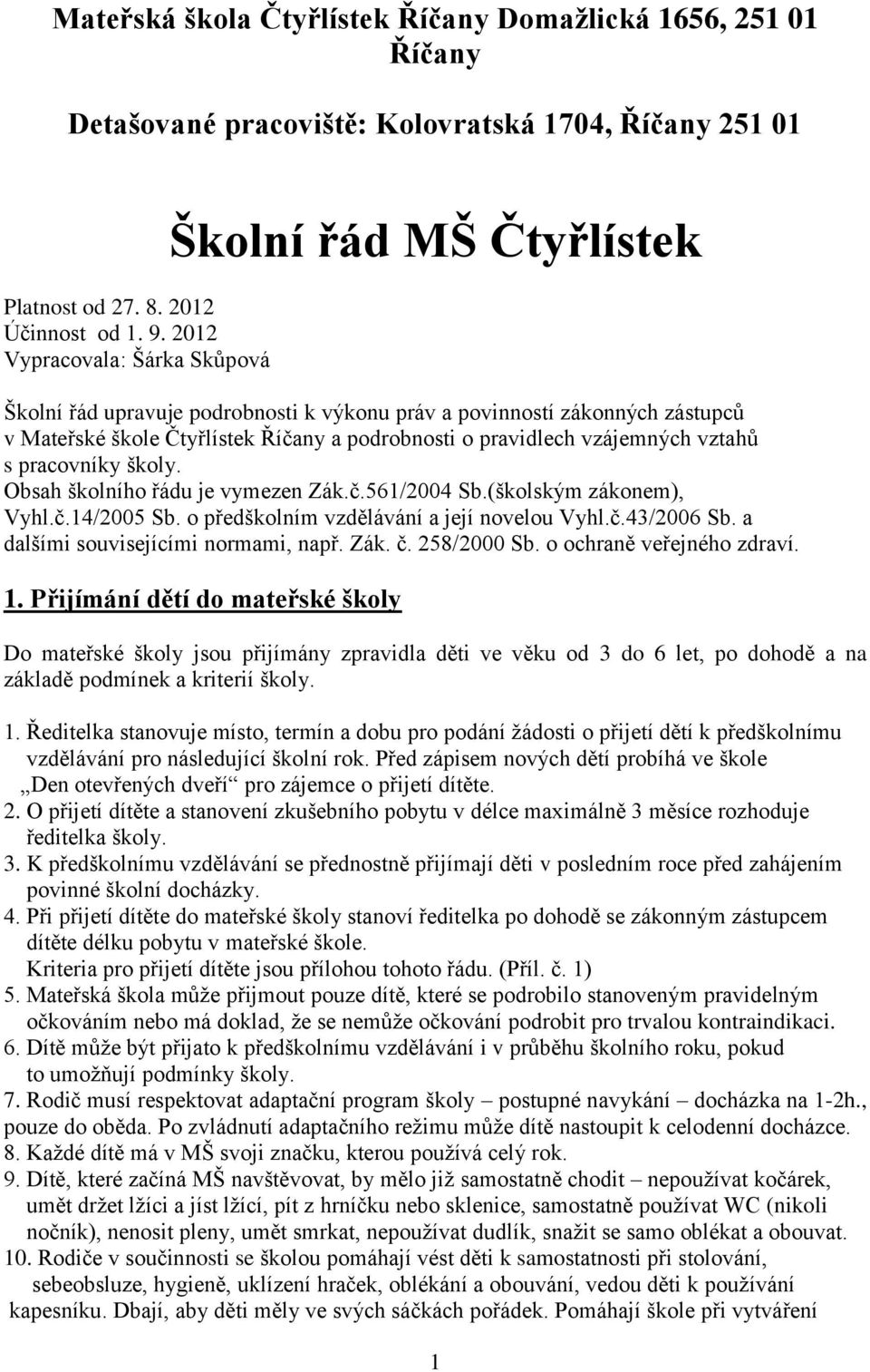 vzájemných vztahů s pracovníky školy. Obsah školního řádu je vymezen Zák.č.561/2004 Sb.(školským zákonem), Vyhl.č.14/2005 Sb. o předškolním vzdělávání a její novelou Vyhl.č.43/2006 Sb.