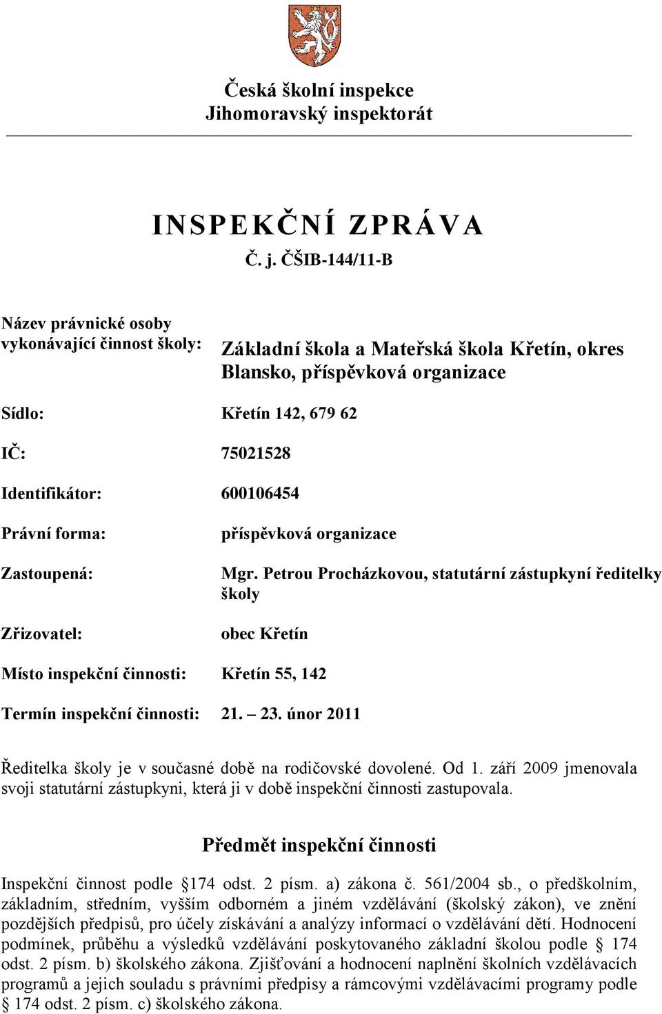 600106454 Právní forma: Zastoupená: Zřizovatel: příspěvková organizace Mgr.