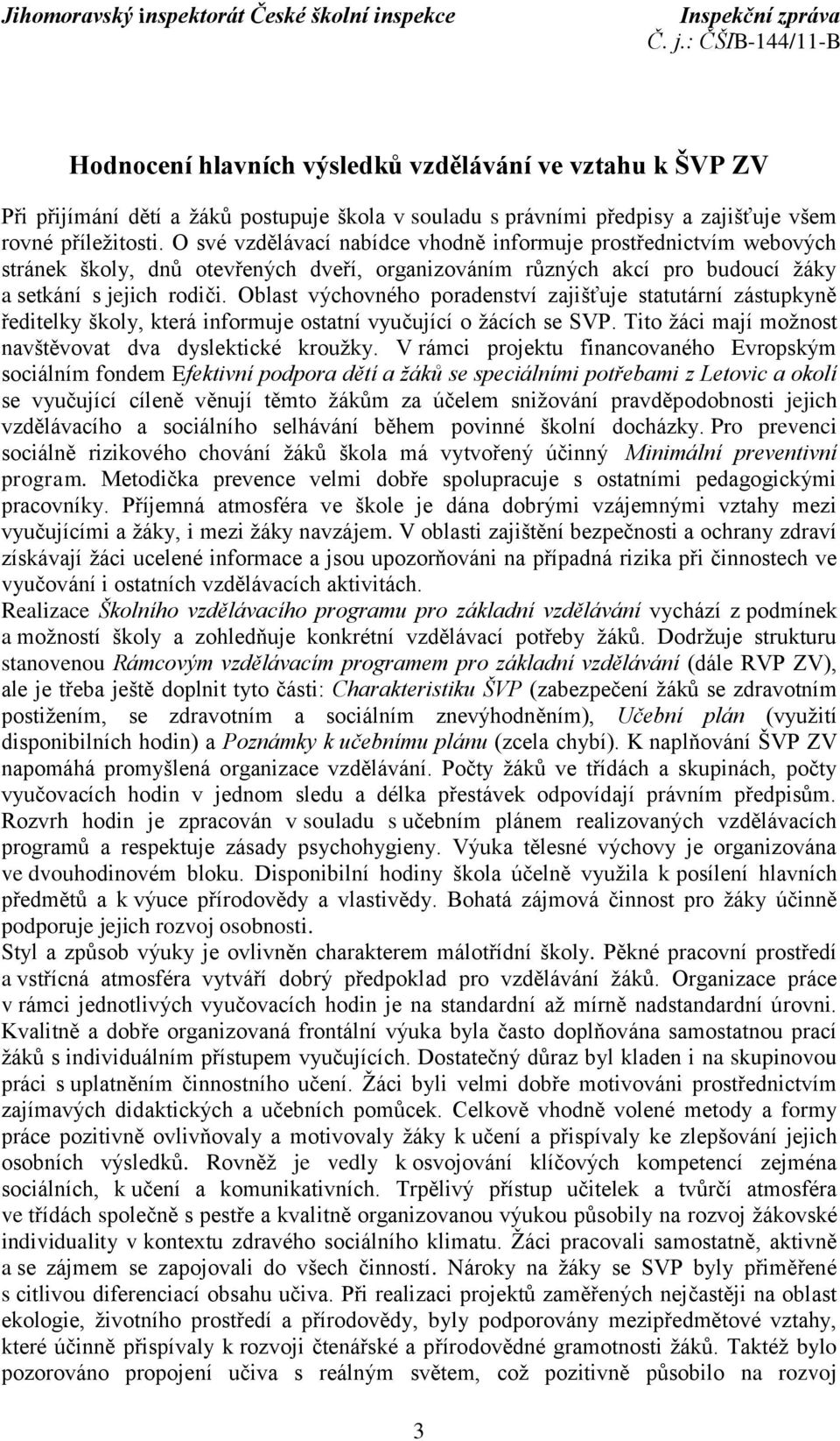 Oblast výchovného poradenství zajišťuje statutární zástupkyně ředitelky školy, která informuje ostatní vyučující o ţácích se SVP. Tito ţáci mají moţnost navštěvovat dva dyslektické krouţky.