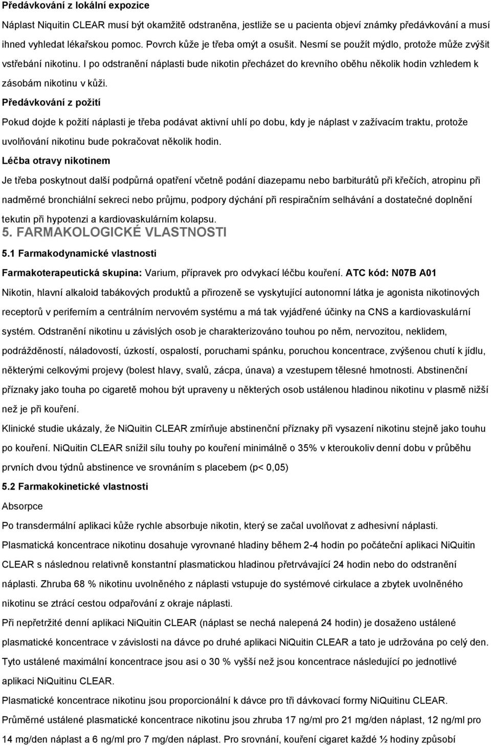 I po odstranění náplasti bude nikotin přecházet do krevního oběhu několik hodin vzhledem k zásobám nikotinu v kůži.