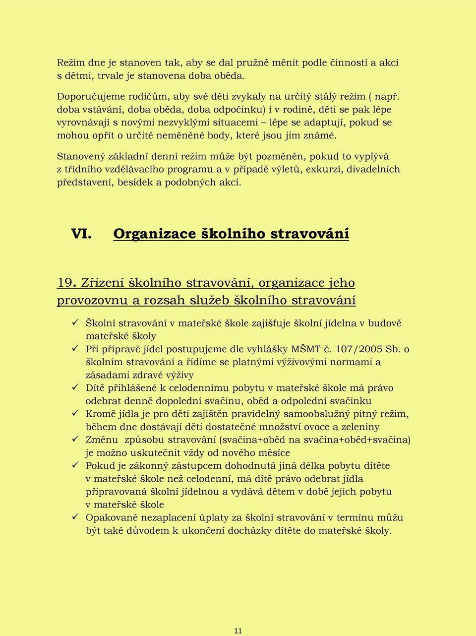 Stanovený základní denní režim může být pozměněn, pokud to vyplývá z třídního vzdělávacího programu a v případě výletů, exkurzí, divadelních představení, besídek a podobných akcí. VI.