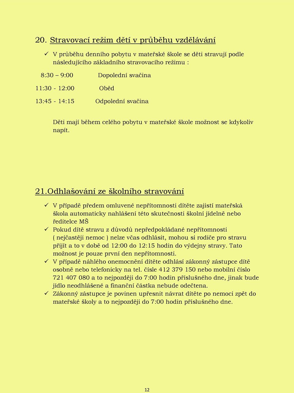 Odhlašování ze školního stravování V případě předem omluvené nepřítomnosti dítěte zajistí mateřská škola automaticky nahlášení této skutečnosti školní jídelně nebo ředitelce MŠ Pokud dítě stravu z