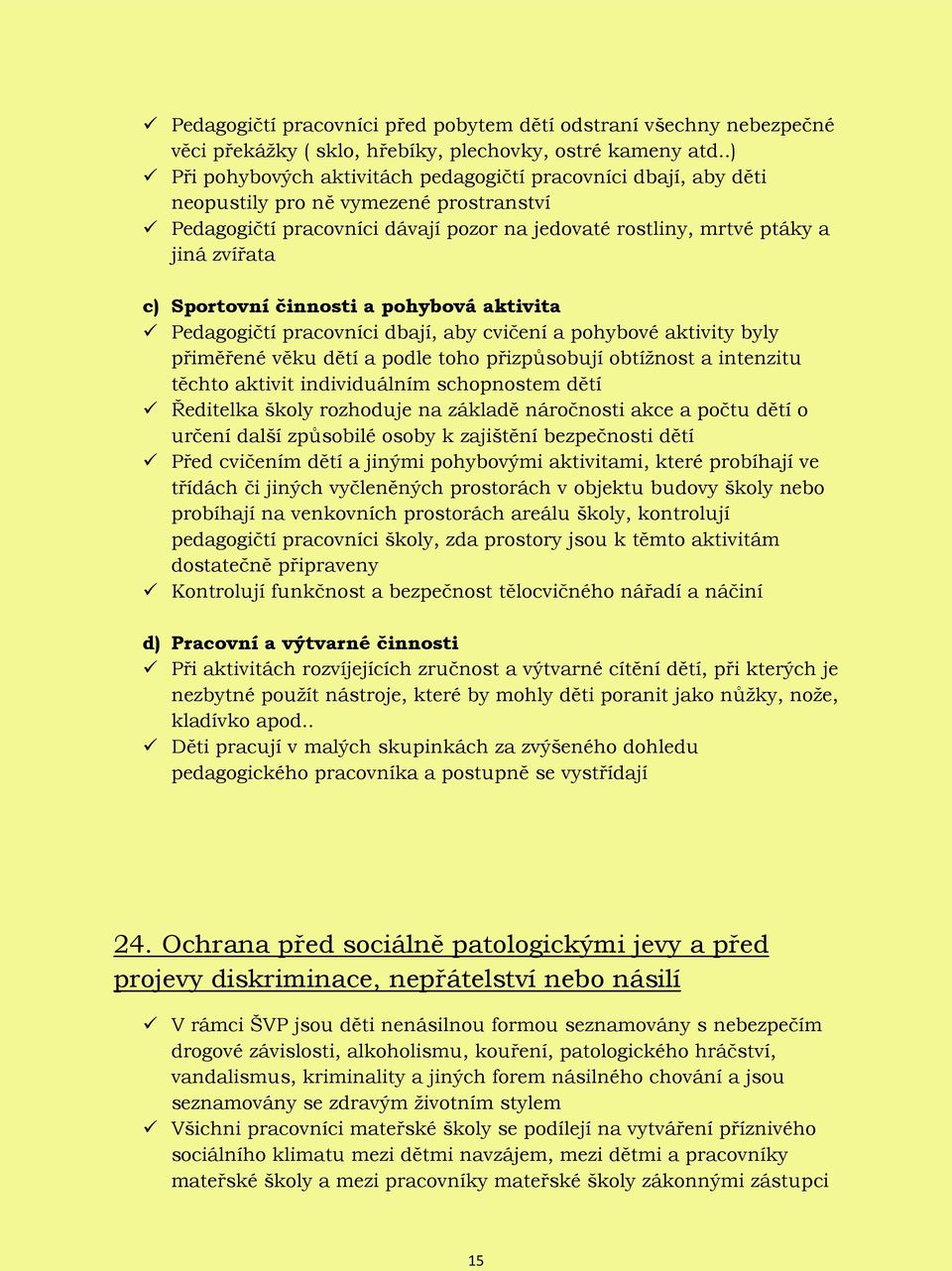 Sportovní činnosti a pohybová aktivita Pedagogičtí pracovníci dbají, aby cvičení a pohybové aktivity byly přiměřené věku dětí a podle toho přizpůsobují obtížnost a intenzitu těchto aktivit