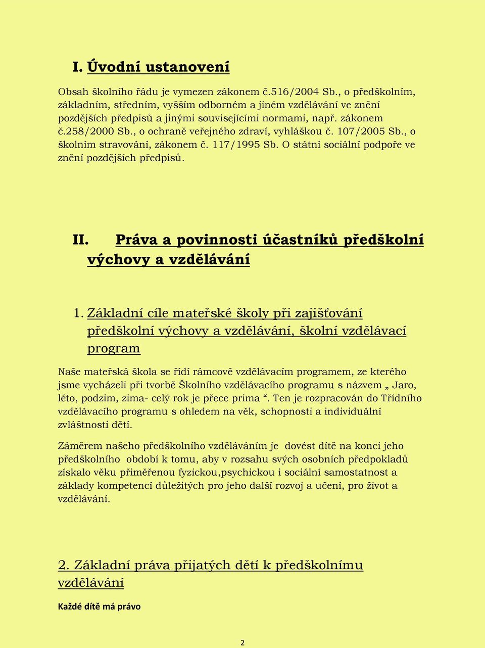 , o ochraně veřejného zdraví, vyhláškou č. 107/2005 Sb., o školním stravování, zákonem č. 117/1995 Sb. O státní sociální podpoře ve znění pozdějších předpisů. II.