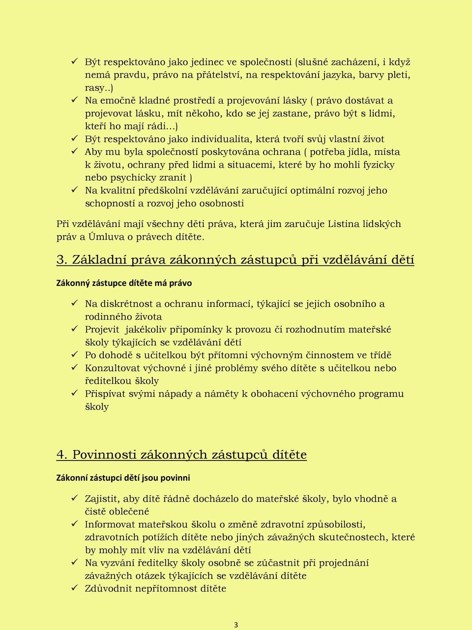 která tvoří svůj vlastní život Aby mu byla společností poskytována ochrana ( potřeba jídla, místa k životu, ochrany před lidmi a situacemi, které by ho mohli fyzicky nebo psychicky zranit ) Na