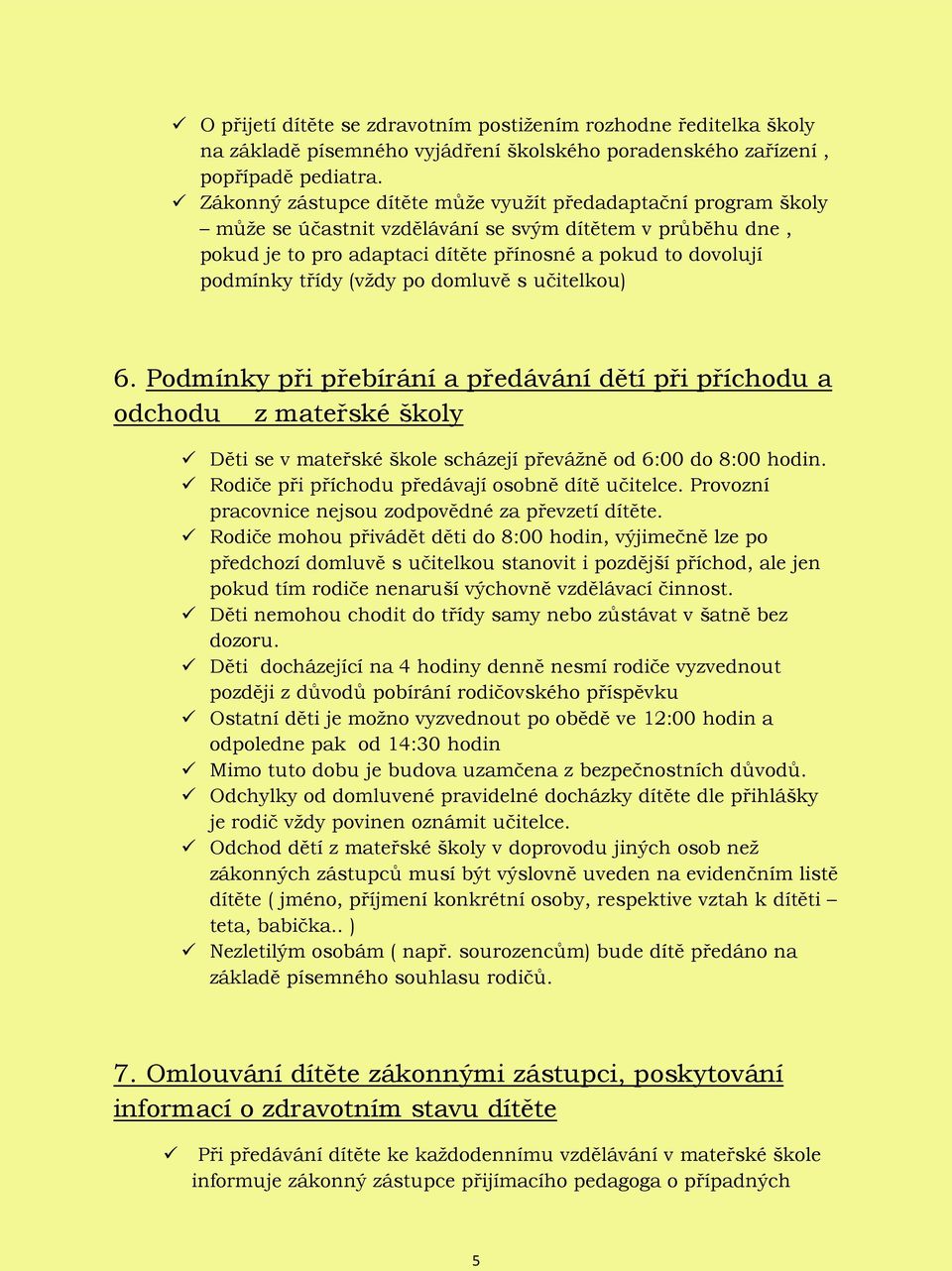 (vždy po domluvě s učitelkou) 6. Podmínky při přebírání a předávání dětí při příchodu a odchodu z mateřské školy Děti se v mateřské škole scházejí převážně od 6:00 do 8:00 hodin.