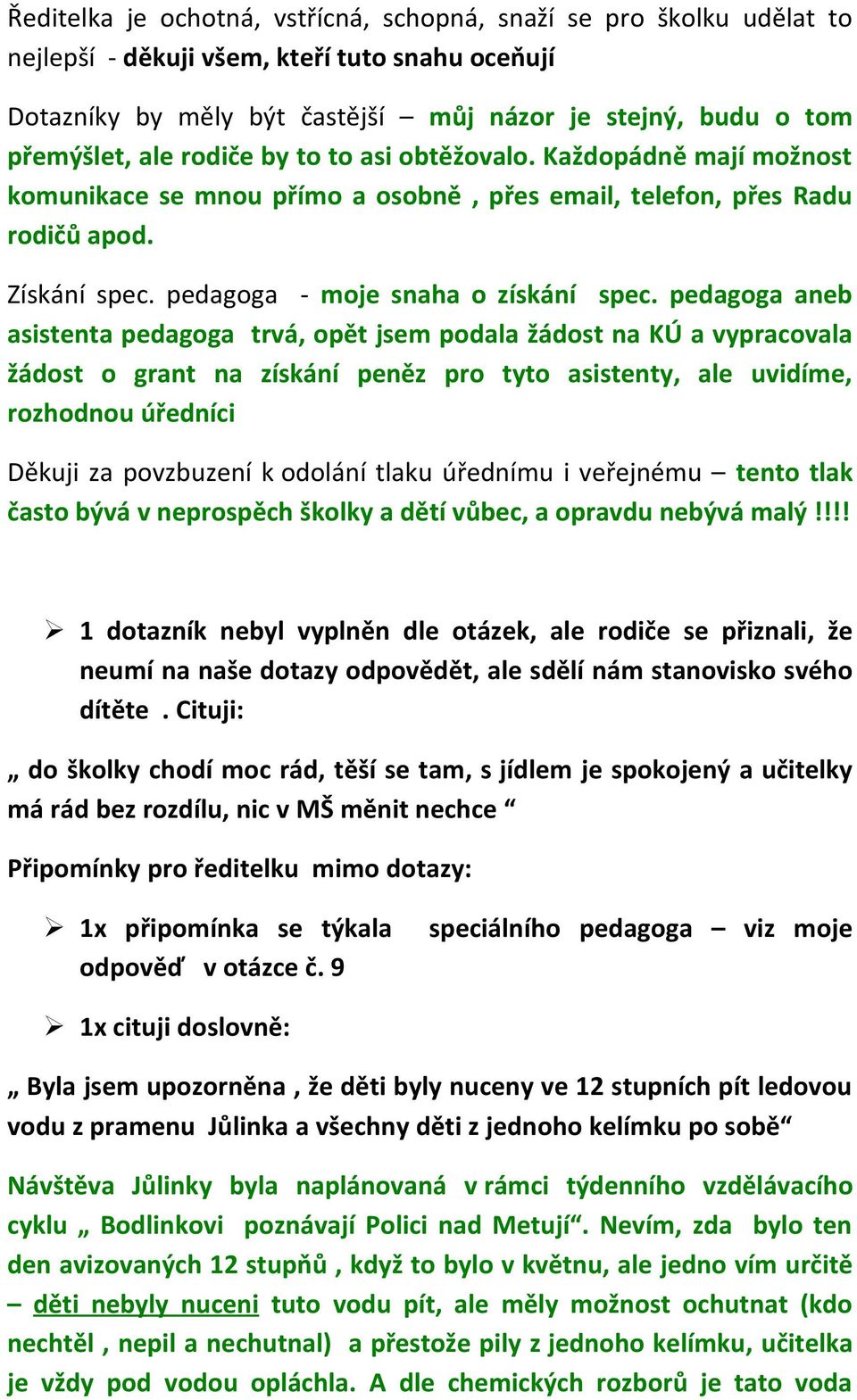 pedagoga aneb asistenta pedagoga trvá, opět jsem podala žádost na KÚ a vypracovala žádost o grant na získání peněz pro tyto asistenty, ale uvidíme, rozhodnou úředníci Děkuji za povzbuzení k odolání