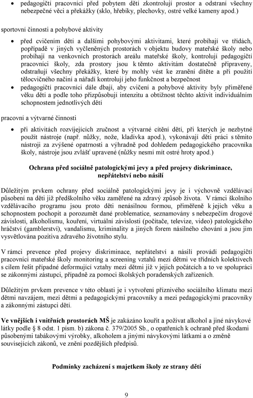 probíhají na venkovních prostorách areálu mateřské školy, kontrolují pedagogičtí pracovníci školy, zda prostory jsou k těmto aktivitám dostatečně připraveny, odstraňují všechny překážky, které by