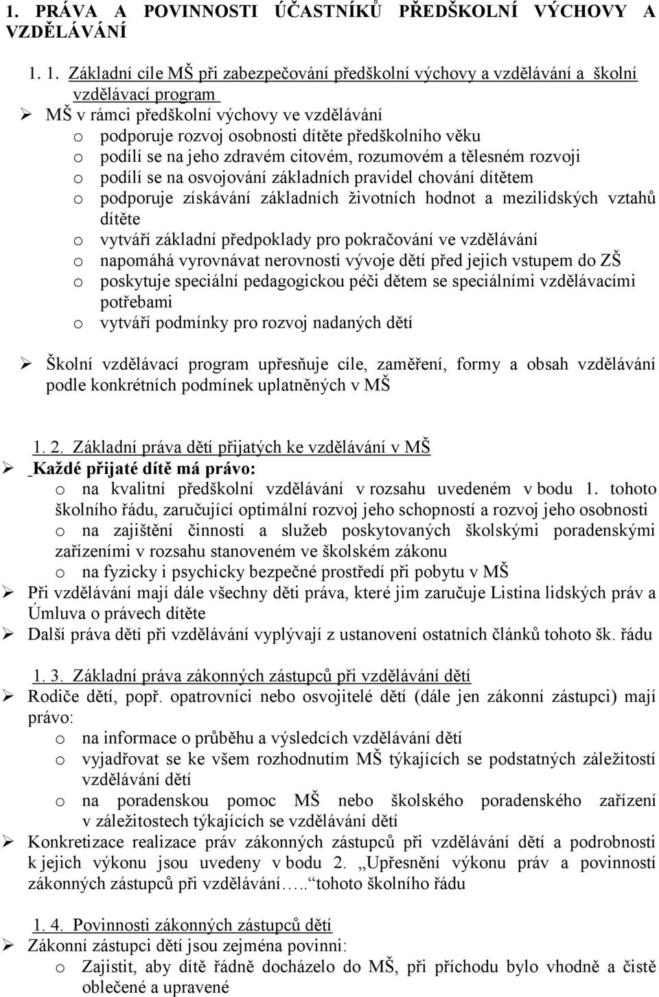 podílí se na jeho zdravém citovém, rozumovém a tělesném rozvoji o podílí se na osvojování základních pravidel chování dítětem o podporuje získávání základních životních hodnot a mezilidských vztahů