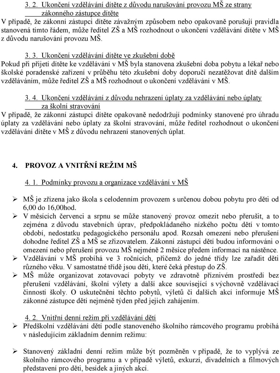 3. Ukončení vzdělávání dítěte ve zkušební době Pokud při přijetí dítěte ke vzdělávání v MŠ byla stanovena zkušební doba pobytu a lékař nebo školské poradenské zařízení v průběhu této zkušební doby