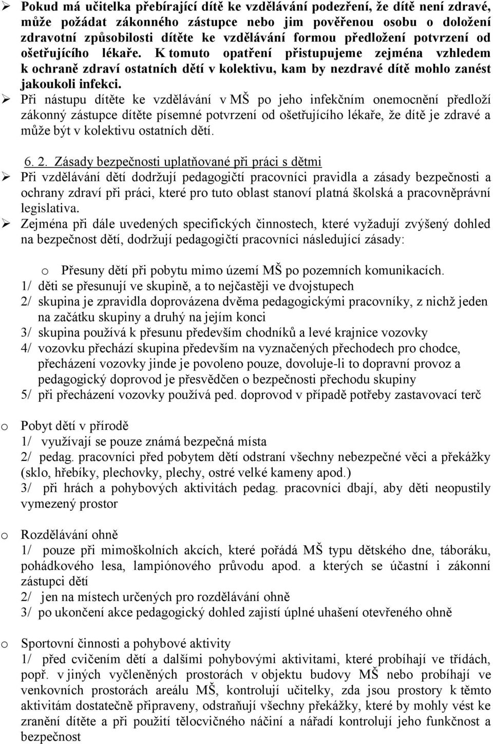 Při nástupu dítěte ke vzdělávání v MŠ po jeho infekčním onemocnění předloží zákonný zástupce dítěte písemné potvrzení od ošetřujícího lékaře, že dítě je zdravé a může být v kolektivu ostatních dětí.