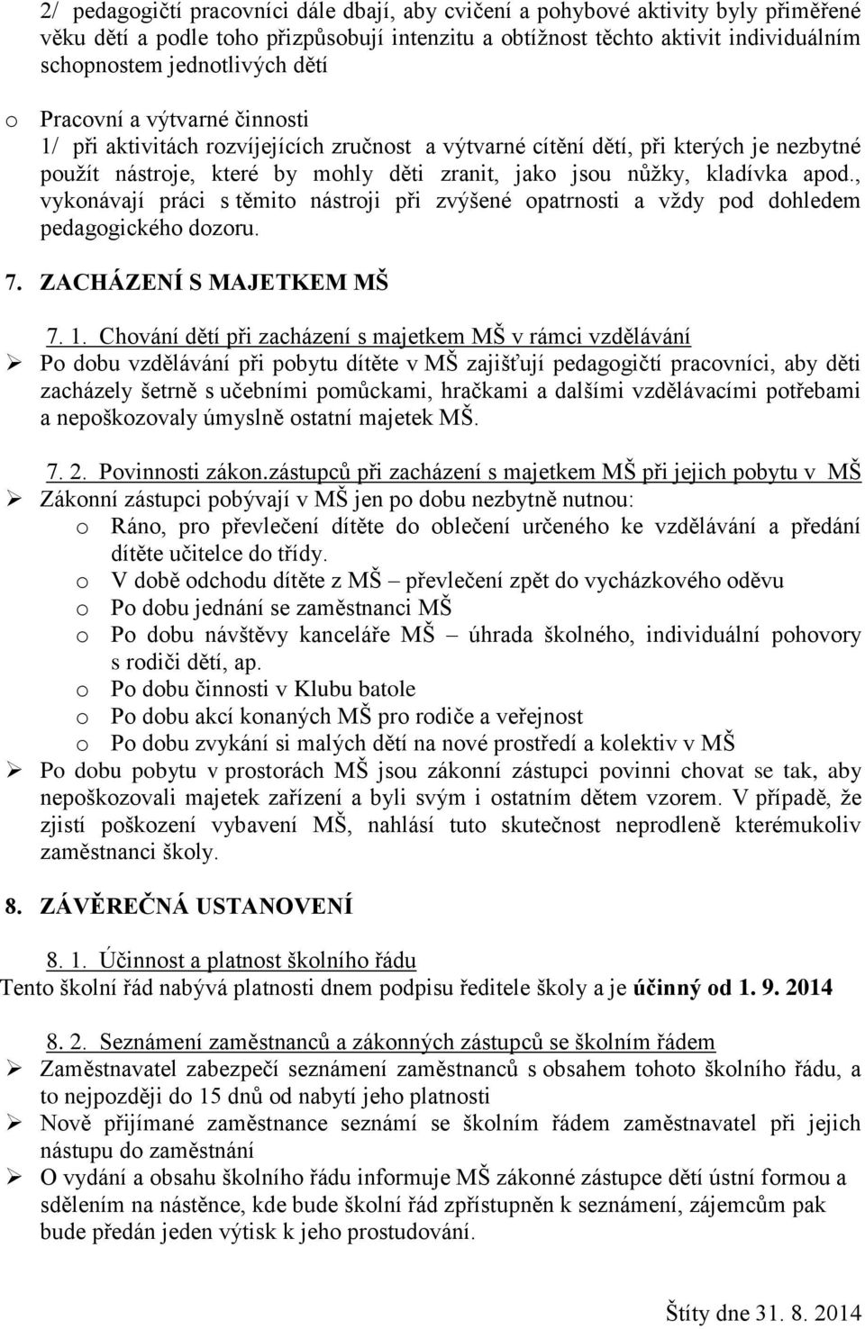 apod., vykonávají práci s těmito nástroji při zvýšené opatrnosti a vždy pod dohledem pedagogického dozoru. 7. ZACHÁZENÍ S MAJETKEM MŠ 7. 1.