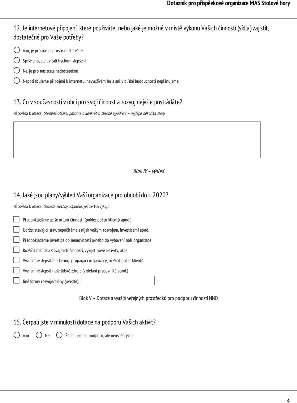 13. Co v současnosti v obci pro svoji činnost a rozvoj nejvíce postrádáte? Nápověda k otázce: Otevřená otázka, prosíme o konkrétní, stručně vyjádření nejlépe několika slovy. Blok IV výhled 14.
