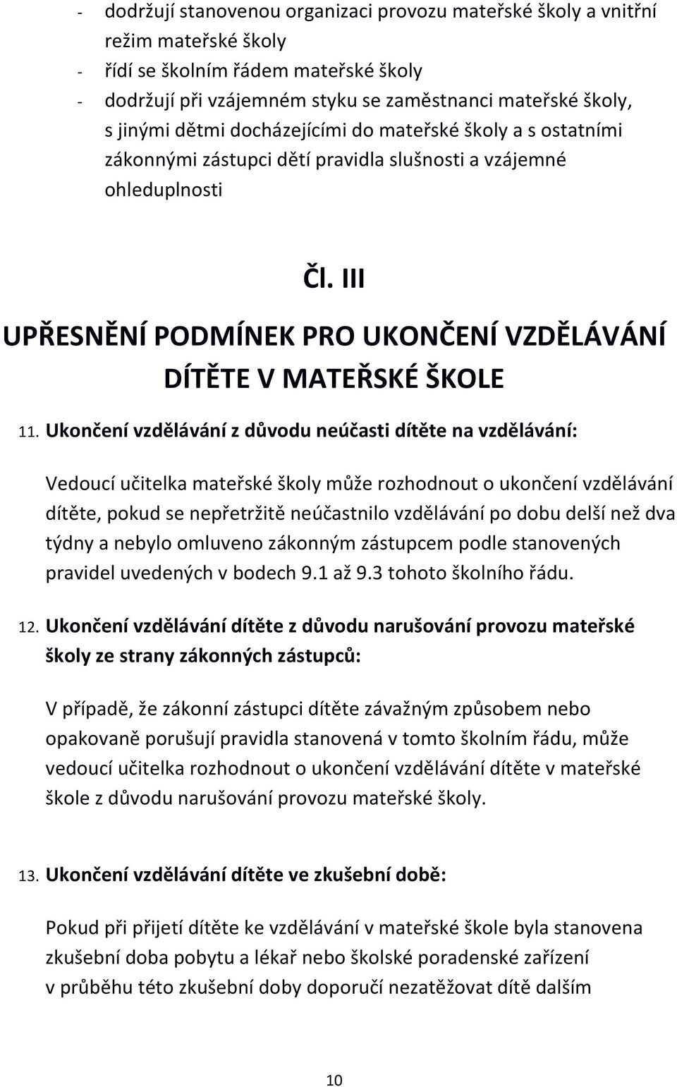 Ukončení vzdělávání z důvodu neúčasti dítěte na vzdělávání: Vedoucí učitelka mateřské školy může rozhodnout o ukončení vzdělávání dítěte, pokud se nepřetržitě neúčastnilo vzdělávání po dobu delší než