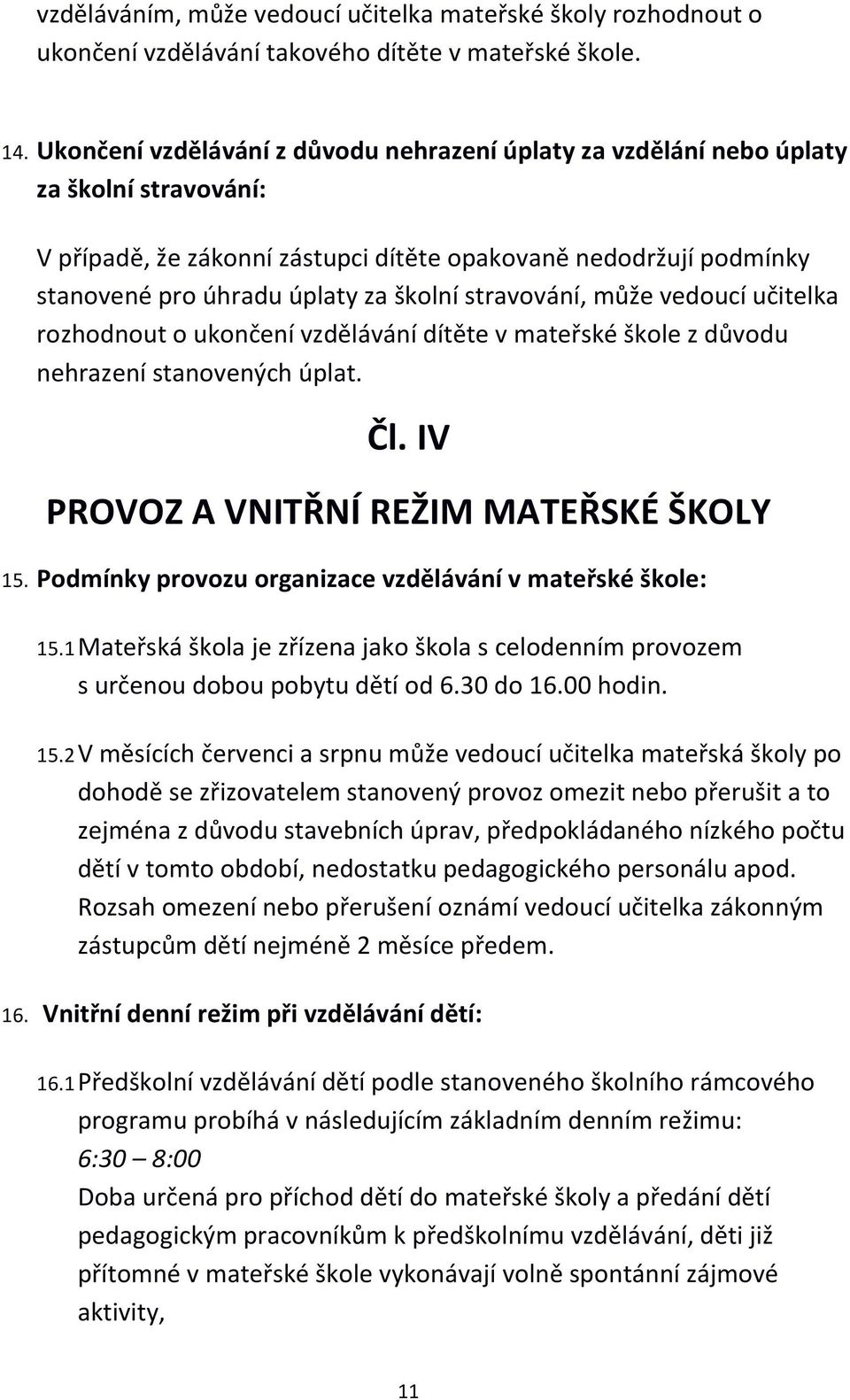 stravování, může vedoucí učitelka rozhodnout o ukončení vzdělávání dítěte v mateřské škole z důvodu nehrazení stanovených úplat. Čl. IV PROVOZ A VNITŘNÍ REŽIM MATEŘSKÉ ŠKOLY 15.