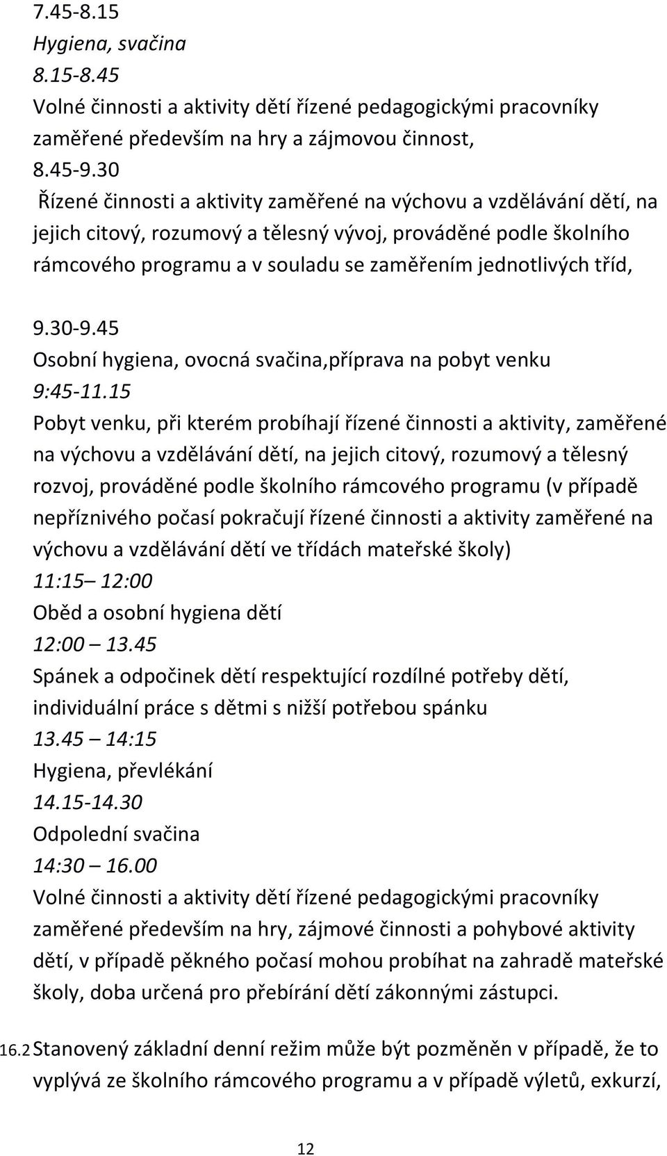 tříd, 9.30-9.45 Osobní hygiena, ovocná svačina,příprava na pobyt venku 9:45-11.