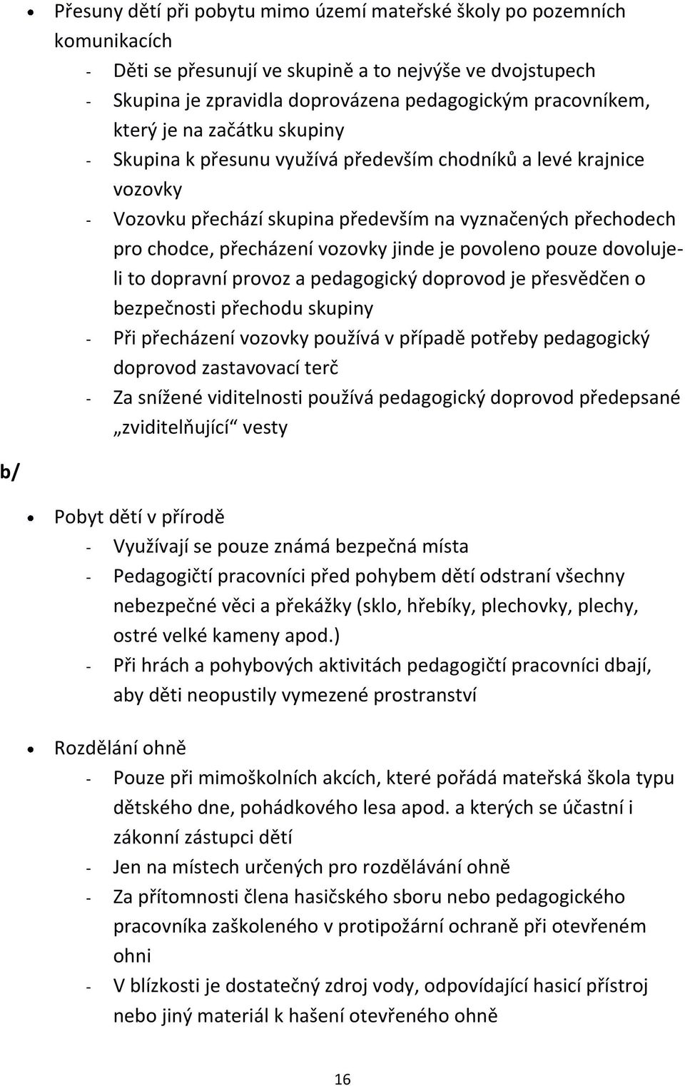 je povoleno pouze dovolujeli to dopravní provoz a pedagogický doprovod je přesvědčen o bezpečnosti přechodu skupiny - Při přecházení vozovky používá v případě potřeby pedagogický doprovod zastavovací