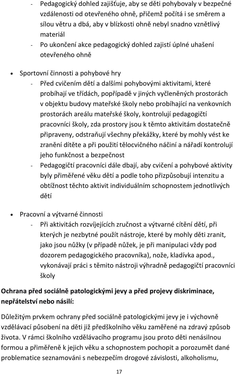 popřípadě v jiných vyčleněných prostorách v objektu budovy mateřské školy nebo probíhající na venkovních prostorách areálu mateřské školy, kontrolují pedagogičtí pracovníci školy, zda prostory jsou k