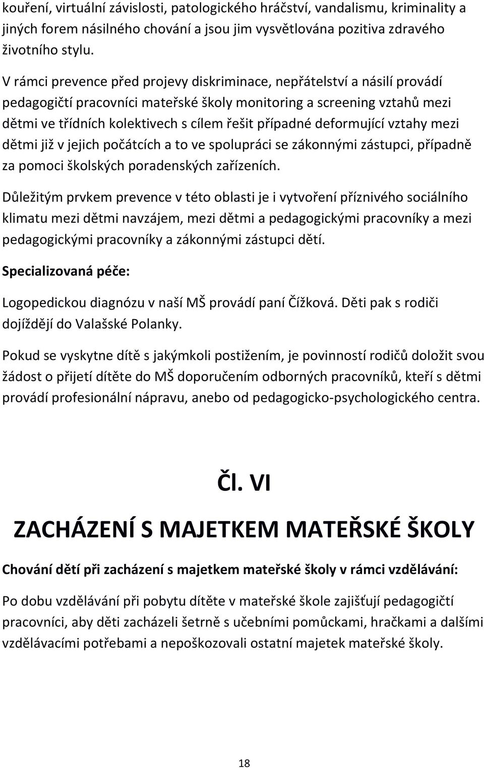 deformující vztahy mezi dětmi již v jejich počátcích a to ve spolupráci se zákonnými zástupci, případně za pomoci školských poradenských zařízeních.