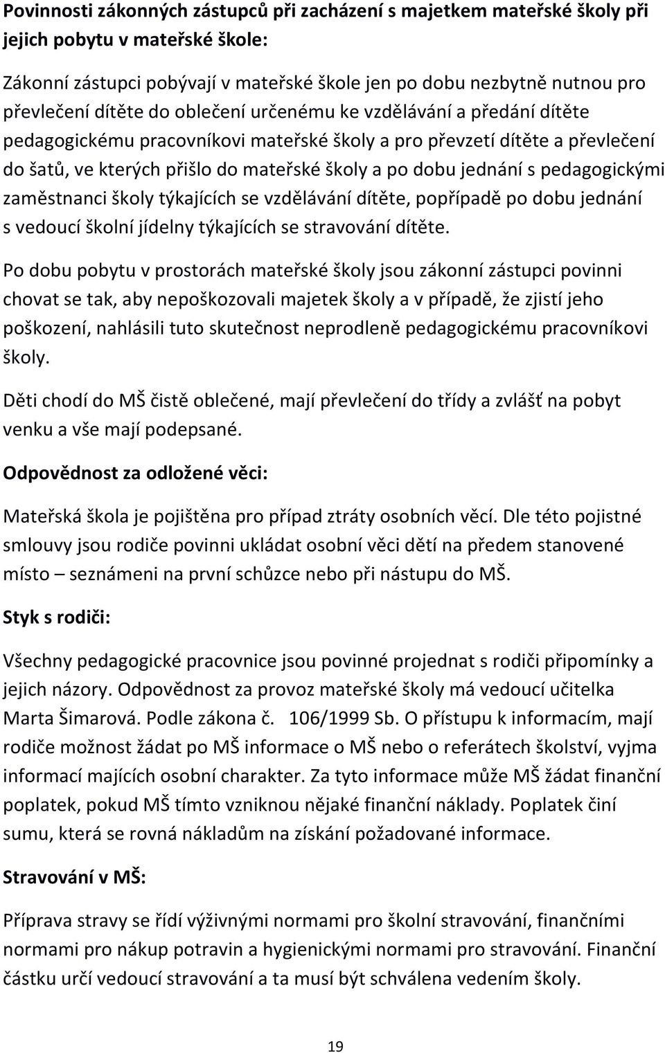 pedagogickými zaměstnanci školy týkajících se vzdělávání dítěte, popřípadě po dobu jednání s vedoucí školní jídelny týkajících se stravování dítěte.