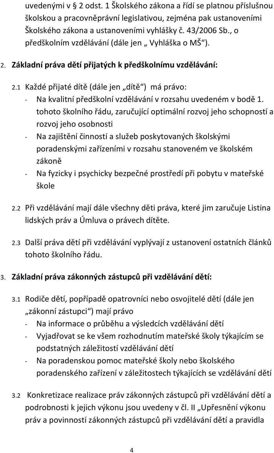 1 Každé přijaté dítě (dále jen dítě ) má právo: - Na kvalitní předškolní vzdělávání v rozsahu uvedeném v bodě 1.